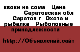 квоки на сома › Цена ­ 1000-1500 - Саратовская обл., Саратов г. Охота и рыбалка » Рыболовные принадлежности   